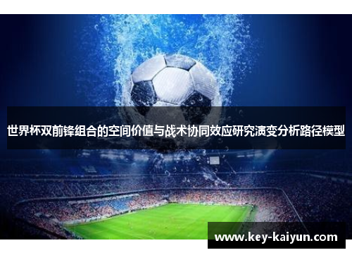 世界杯双前锋组合的空间价值与战术协同效应研究演变分析路径模型