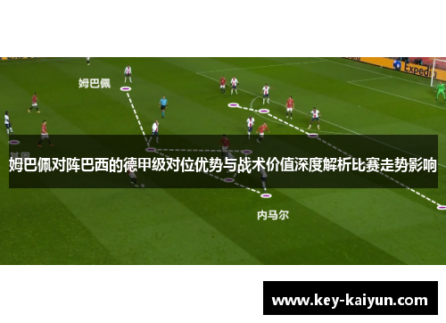 姆巴佩对阵巴西的德甲级对位优势与战术价值深度解析比赛走势影响