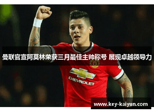曼联官宣阿莫林荣获三月最佳主帅称号 展现卓越领导力 曼联官宣阿莫林荣获三月最佳主帅称号 展现卓越领导力