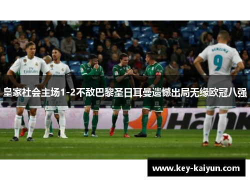 皇家社会主场1-2不敌巴黎圣日耳曼遗憾出局无缘欧冠八强