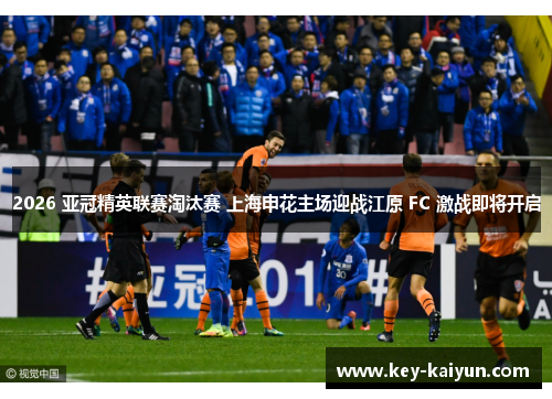 2026 亚冠精英联赛淘汰赛 上海申花主场迎战江原 FC 激战即将开启 2026 亚冠精英联赛淘汰赛 上海申花主场迎战江原 FC 激战即将开启