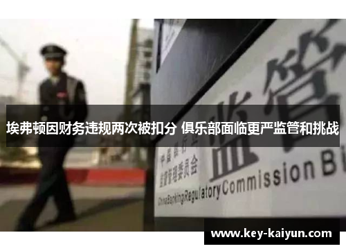 埃弗顿因财务违规两次被扣分 俱乐部面临更严监管和挑战