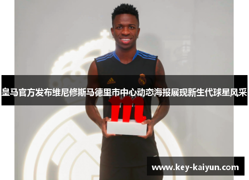 皇马官方发布维尼修斯马德里市中心动态海报展现新生代球星风采
