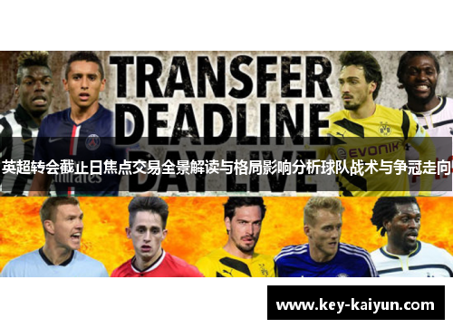 英超转会截止日焦点交易全景解读与格局影响分析球队战术与争冠走向