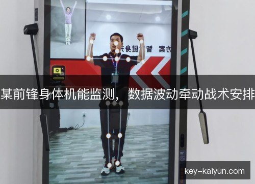 某前锋身体机能监测，数据波动牵动战术安排